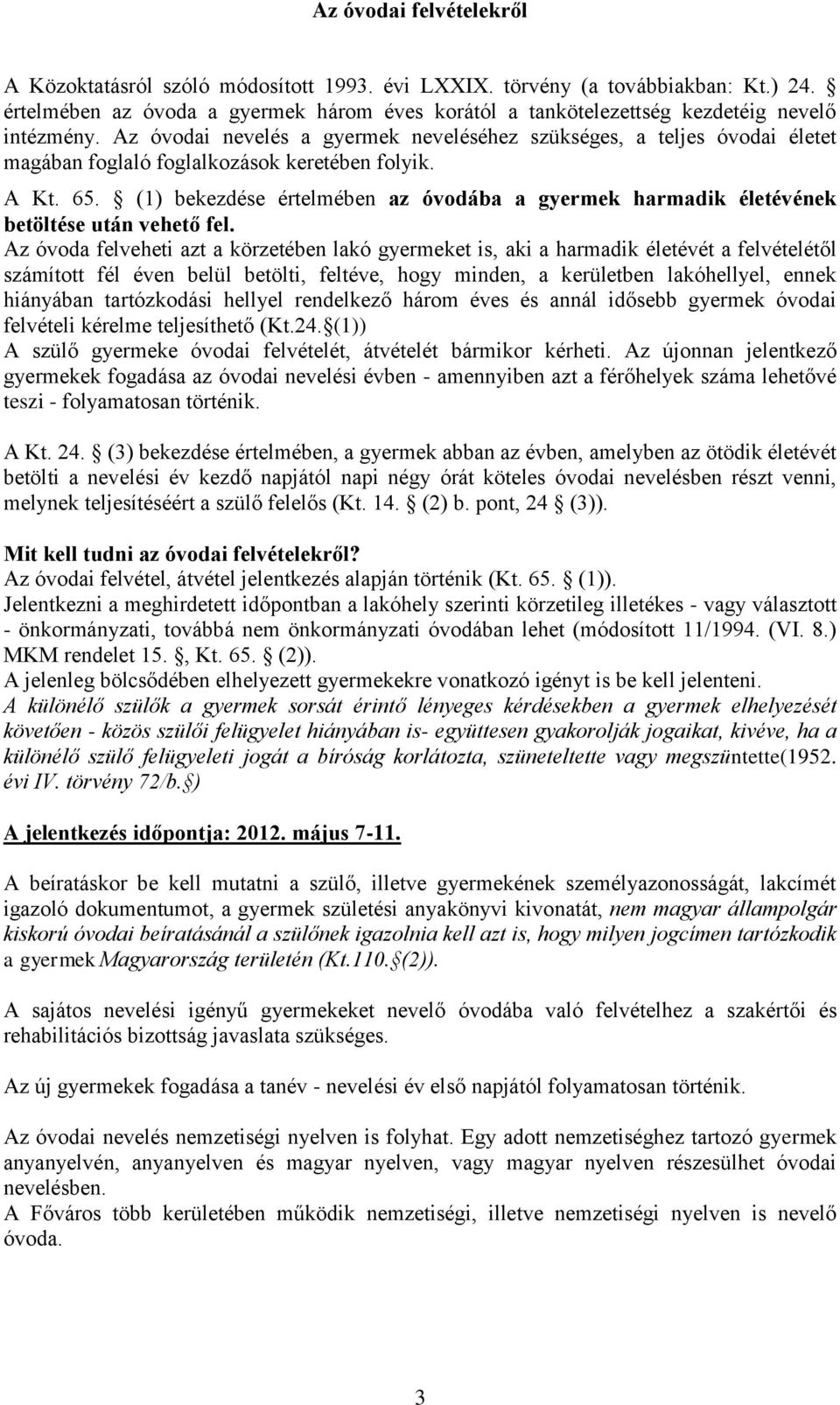 Az óvodai nevelés a gyermek neveléséhez szükséges, a teljes óvodai életet magában foglaló foglalkozások keretében folyik. A Kt. 65.