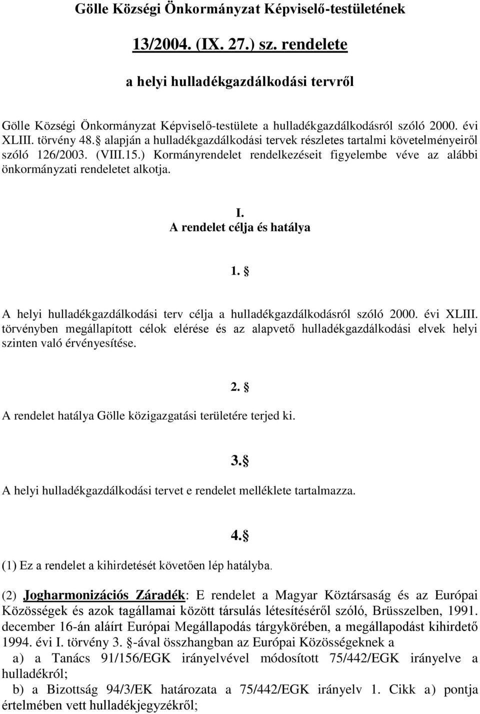 ) Kormányrendelet rendelkezéseit figyelembe véve az alábbi önkormányzati rendeletet alkotja. I. A rendelet célja és hatálya 1.