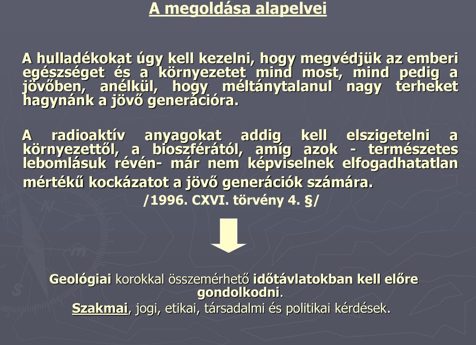 A radioaktív anyagokat addig kell elszigetelni a környezettől, a bioszférától, amíg azok - természetes lebomlásuk révén- már nem képviselnek