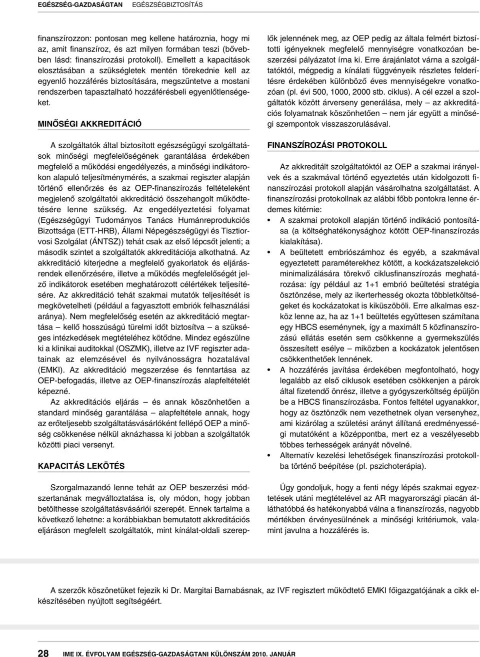 MINÔSÉGI AKKREDITÁCIÓ A szolgáltatók által biztosított egészségügyi szolgáltatások minôségi megfelelôségének garantálása érdekében megfelelô a mûködési engedélyezés, a minôségi indikátorokon alapuló