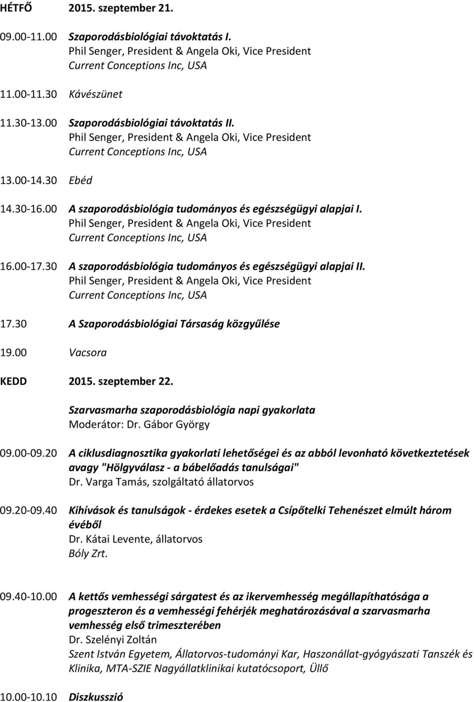 00 A szaporodásbiológia tudományos és egészségügyi alapjai I. Phil Senger, President & Angela Oki, Vice President Current Conceptions Inc, USA 16.00 17.