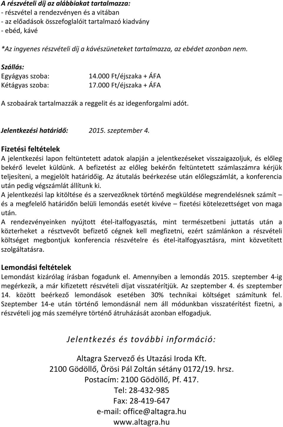 Jelentkezési határidő: 2015. szeptember 4. Fizetési feltételek A jelentkezési lapon feltüntetett adatok alapján a jelentkezéseket visszaigazoljuk, és előleg bekérő levelet küldünk.