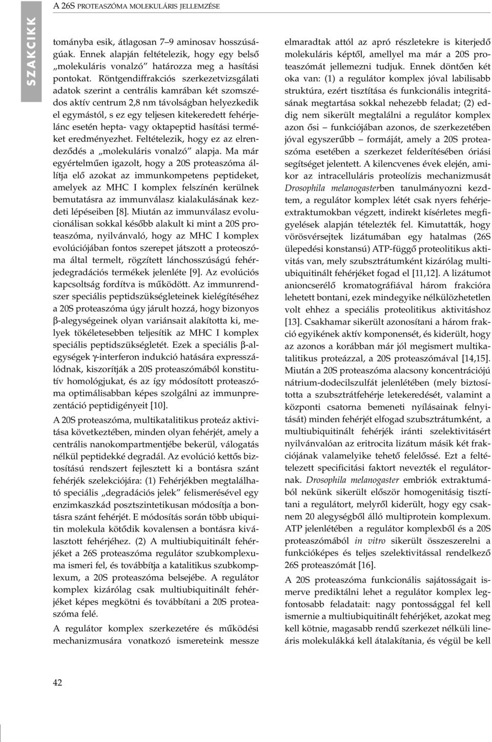 hepta- vagy oktapeptid hasítási terméket eredményezhet. Feltételezik, hogy ez az elrendezôdés a molekuláris vonalzó alapja.