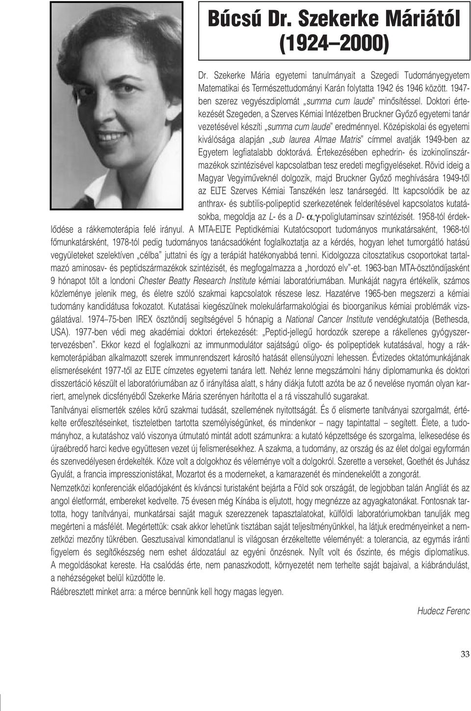 Középiskolai és egyetemi kiválósága alapján sub laurea Almae Matris címmel avatják 1949-ben az Egyetem legfiatalabb doktorává.