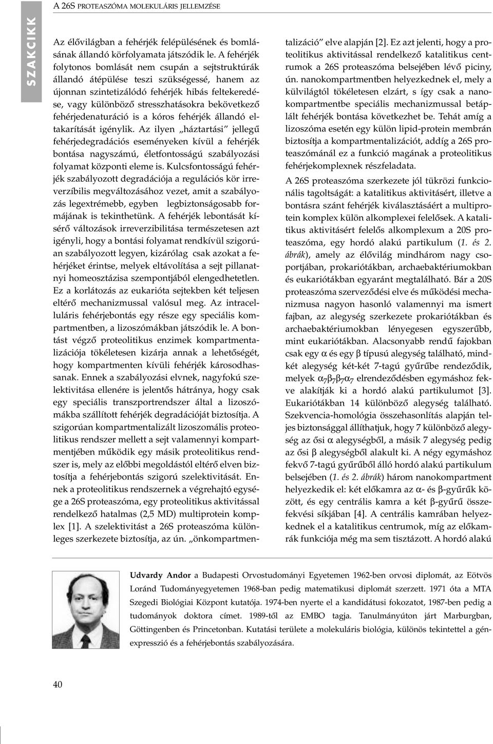 bekövetkezô fehérjedenaturáció is a kóros fehérjék állandó eltakarítását igénylik.