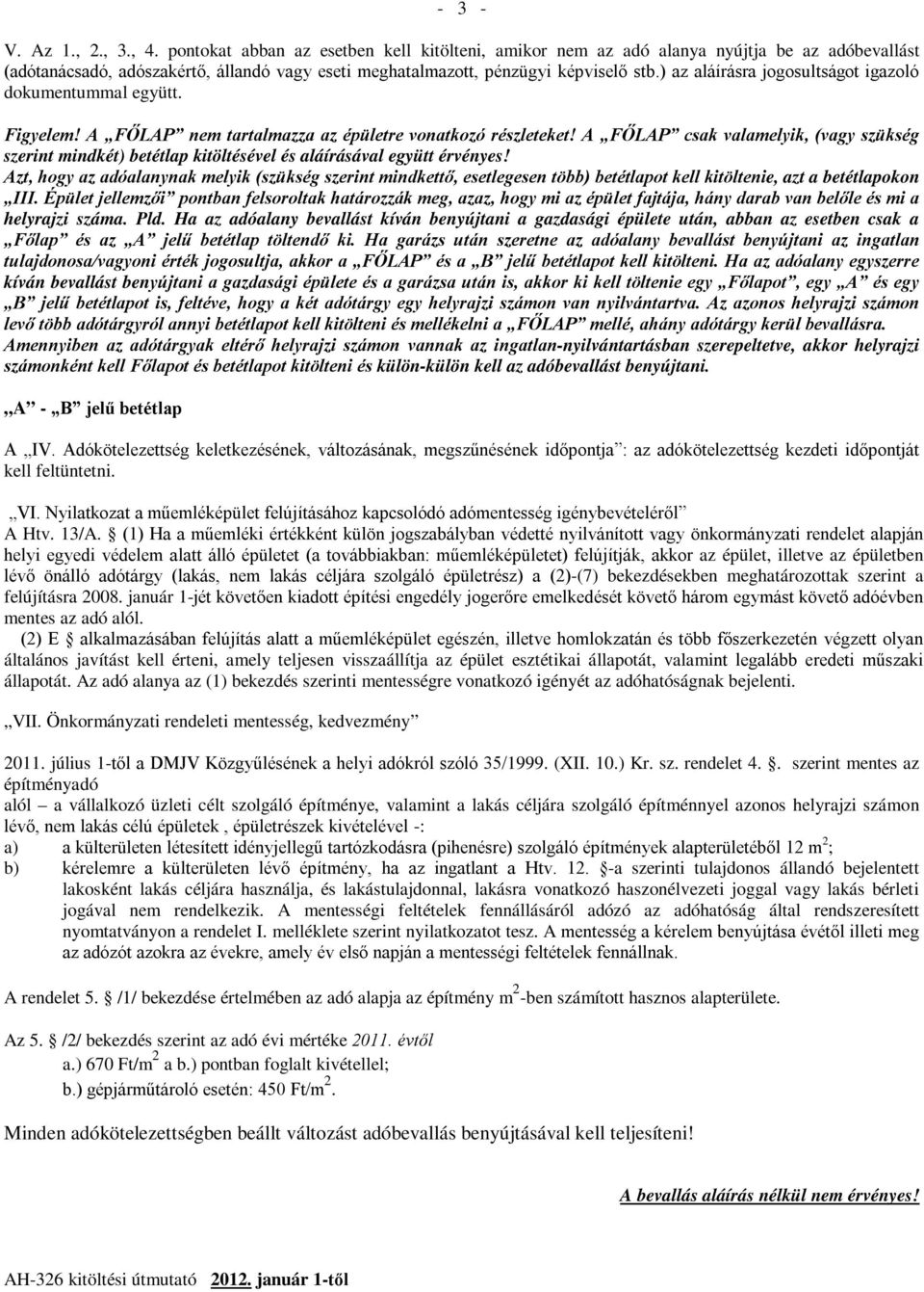 ) az aláírásra jogosultságot igazoló dokumentummal együtt. Figyelem! A FŐLAP nem tartalmazza az épületre vonatkozó részleteket!