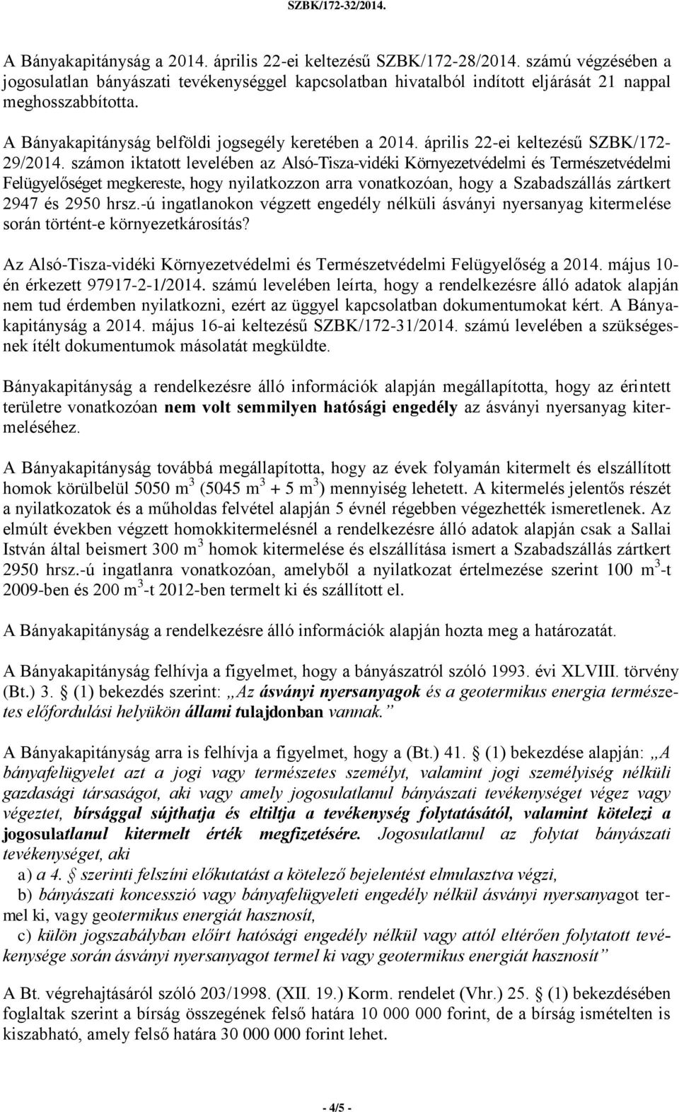 számon iktatott levelében az Alsó-Tisza-vidéki Környezetvédelmi és Természetvédelmi Felügyelőséget megkereste, hogy nyilatkozzon arra vonatkozóan, hogy a Szabadszállás zártkert 2947 és 2950 hrsz.