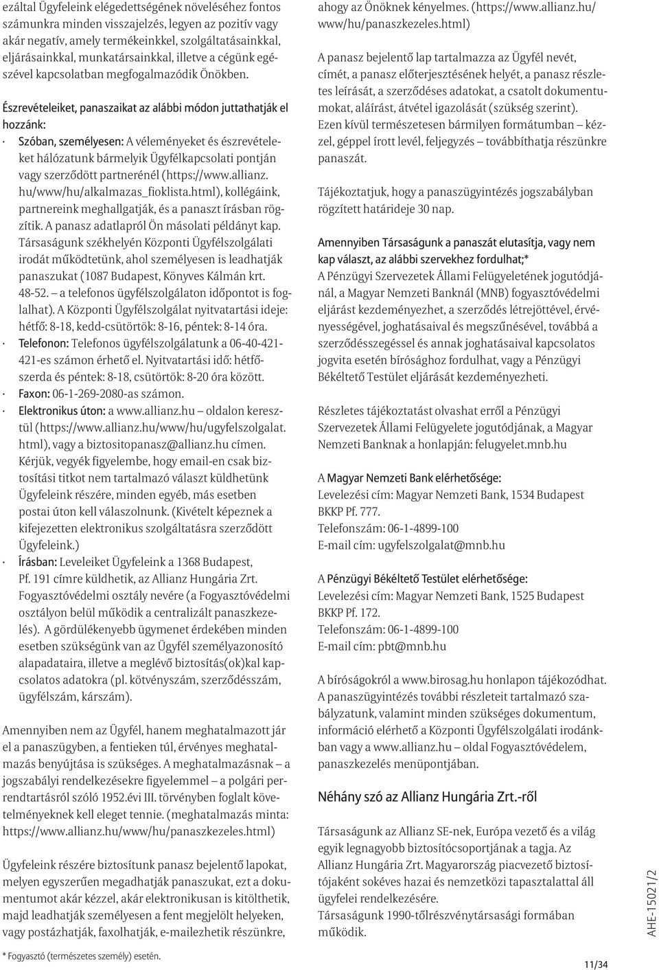 Észrevételeiket, panaszaikat az alábbi módon juttathatják el hozzánk: Szóban, személyesen: A véleményeket és észrevételeket hálózatunk bármelyik Ügyfélkapcsolati pontján vagy szerződött partnerénél