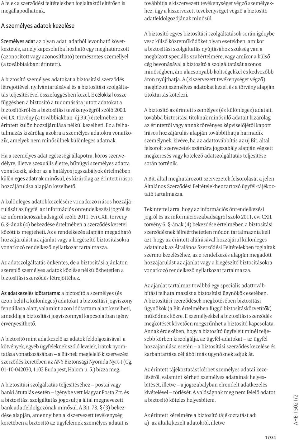 továbbiakban: érintett). A biztosító személyes adatokat a biztosítási szerződés létrejöttével, nyilvántartásával és a biztosítási szolgáltatás teljesítésével összefüggésben kezel.