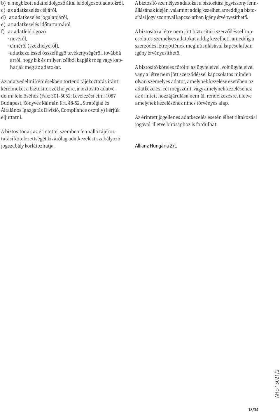 Az adatvédelmi kérdésekben történő tájékoztatás iránti kérelmeket a biztosító székhelyére, a biztosító adatvédelmi felelőséhez (Fax: 301-6052; Levelezési cím: 1087 Budapest, Könyves Kálmán Krt. 48-52.