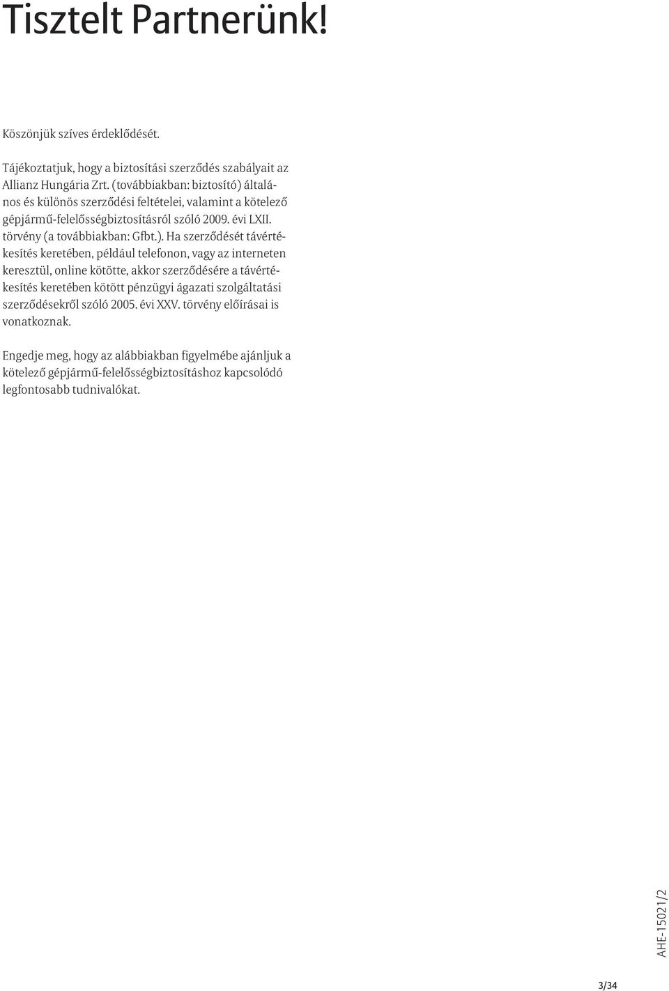 általános és különös szerződési feltételei, valamint a kötelező gépjármű-felelősségbiztosításról szóló 2009. évi LXII. törvény (a továbbiakban: Gfbt.).