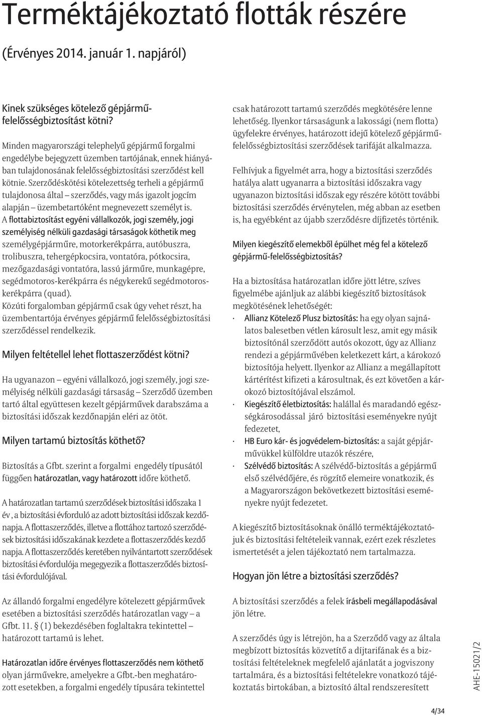 Szerződéskötési kötelezettség terheli a gépjármű tulajdonosa által szerződés, vagy más igazolt jogcím alapján üzembetartóként megnevezett személyt is.