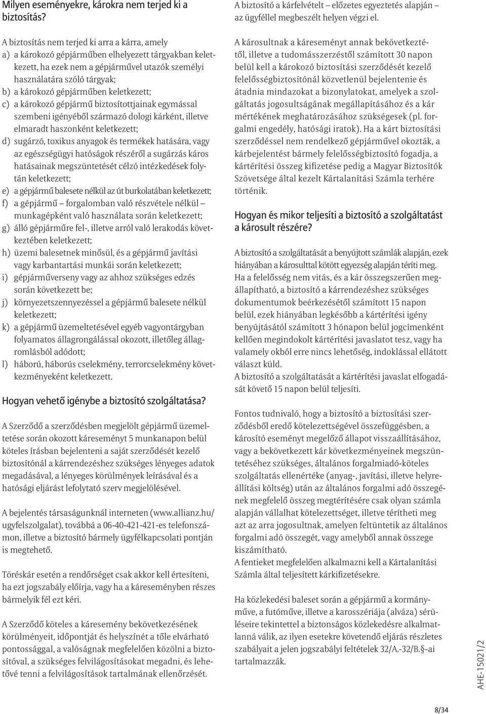 gépjárműben keletkezett; c) a károkozó gépjármű biztosítottjainak egymással szembeni igényéből származó dologi kárként, illetve elmaradt haszonként keletkezett; d) sugárzó, toxikus anyagok és