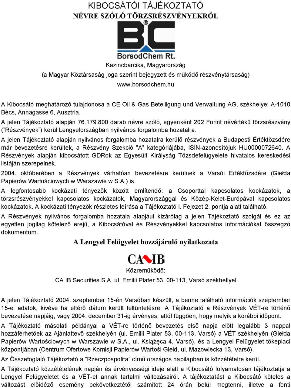 800 darab névre szóló, egyenként 202 Forint névértékű törzsrészvény ( Részvények ) kerül Lengyelországban nyilvános forgalomba hozatalra.