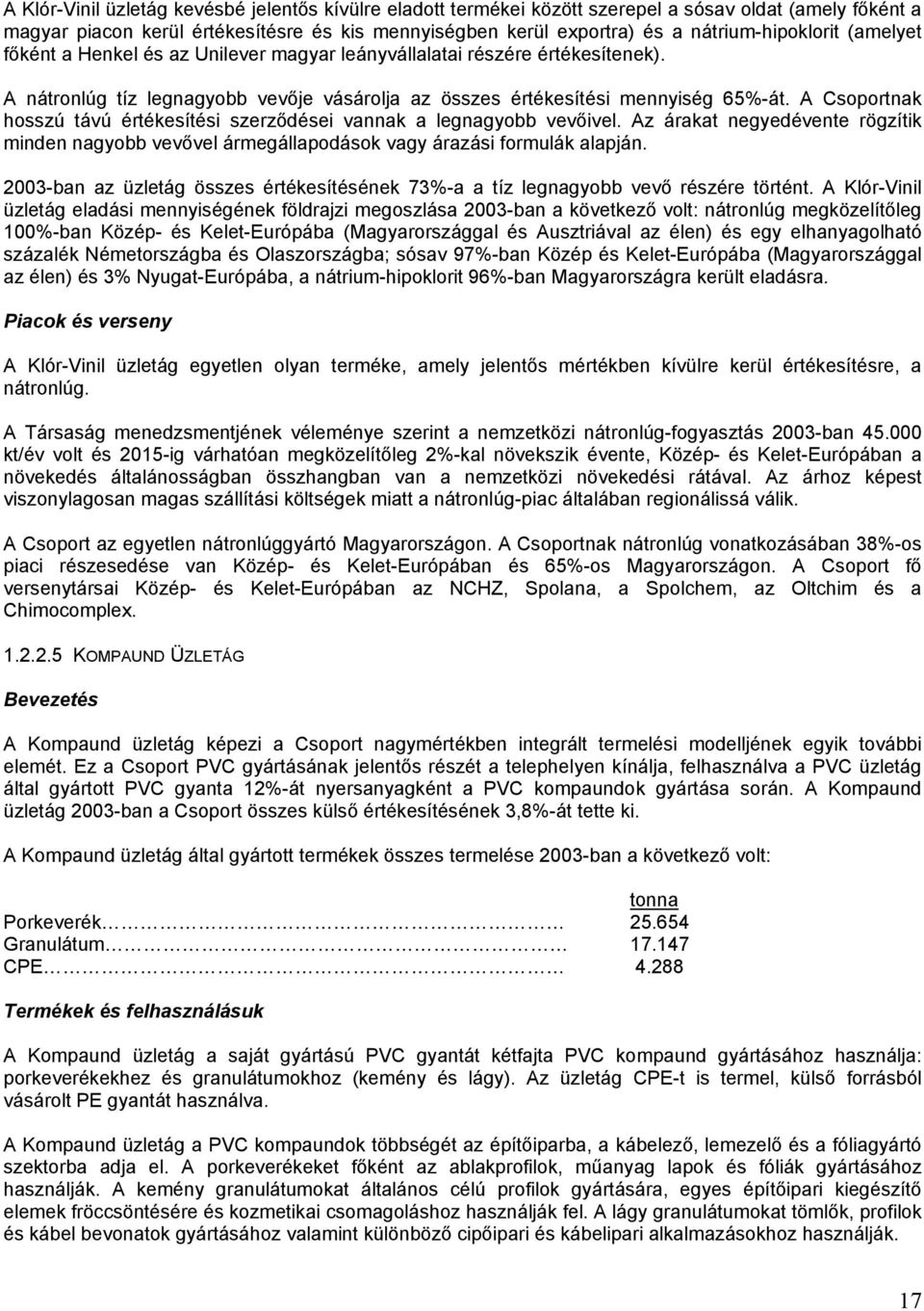 A Csoportnak hosszú távú értékesítési szerződései vannak a legnagyobb vevőivel. Az árakat negyedévente rögzítik minden nagyobb vevővel ármegállapodások vagy árazási formulák alapján.