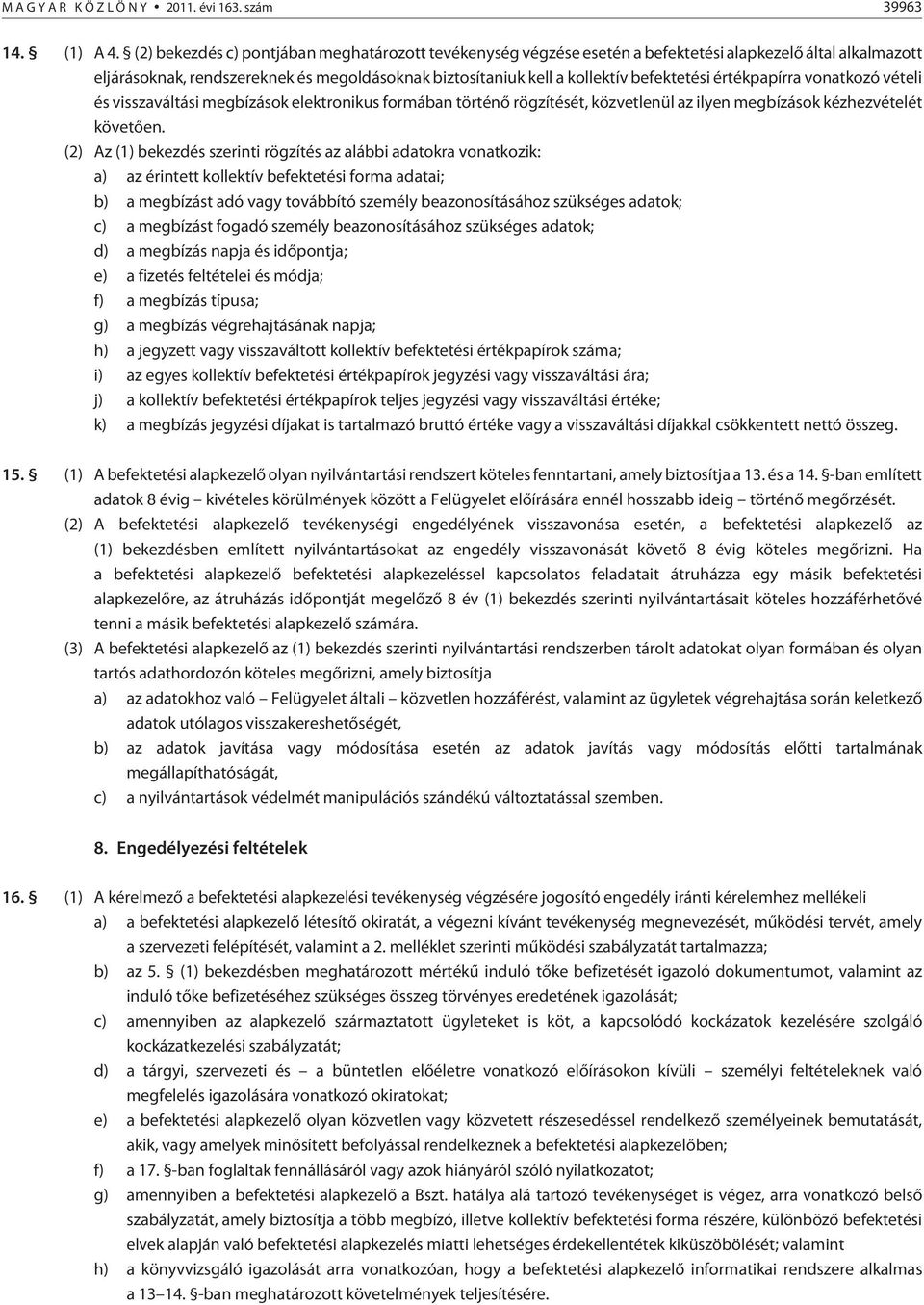 értékpapírra vonatkozó vételi és visszaváltási megbízások elektronikus formában történõ rögzítését, közvetlenül az ilyen megbízások kézhezvételét követõen.