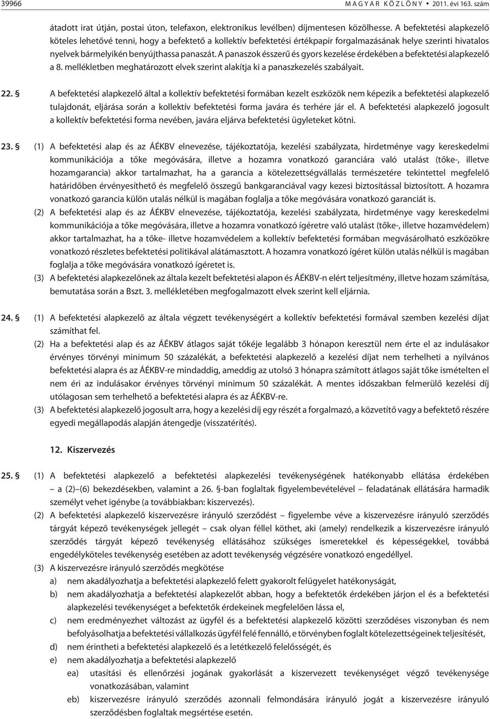 A panaszok ésszerû és gyors kezelése érdekében a befektetési alapkezelõ a 8. mellékletben meghatározott elvek szerint alakítja ki a panaszkezelés szabályait. 22.