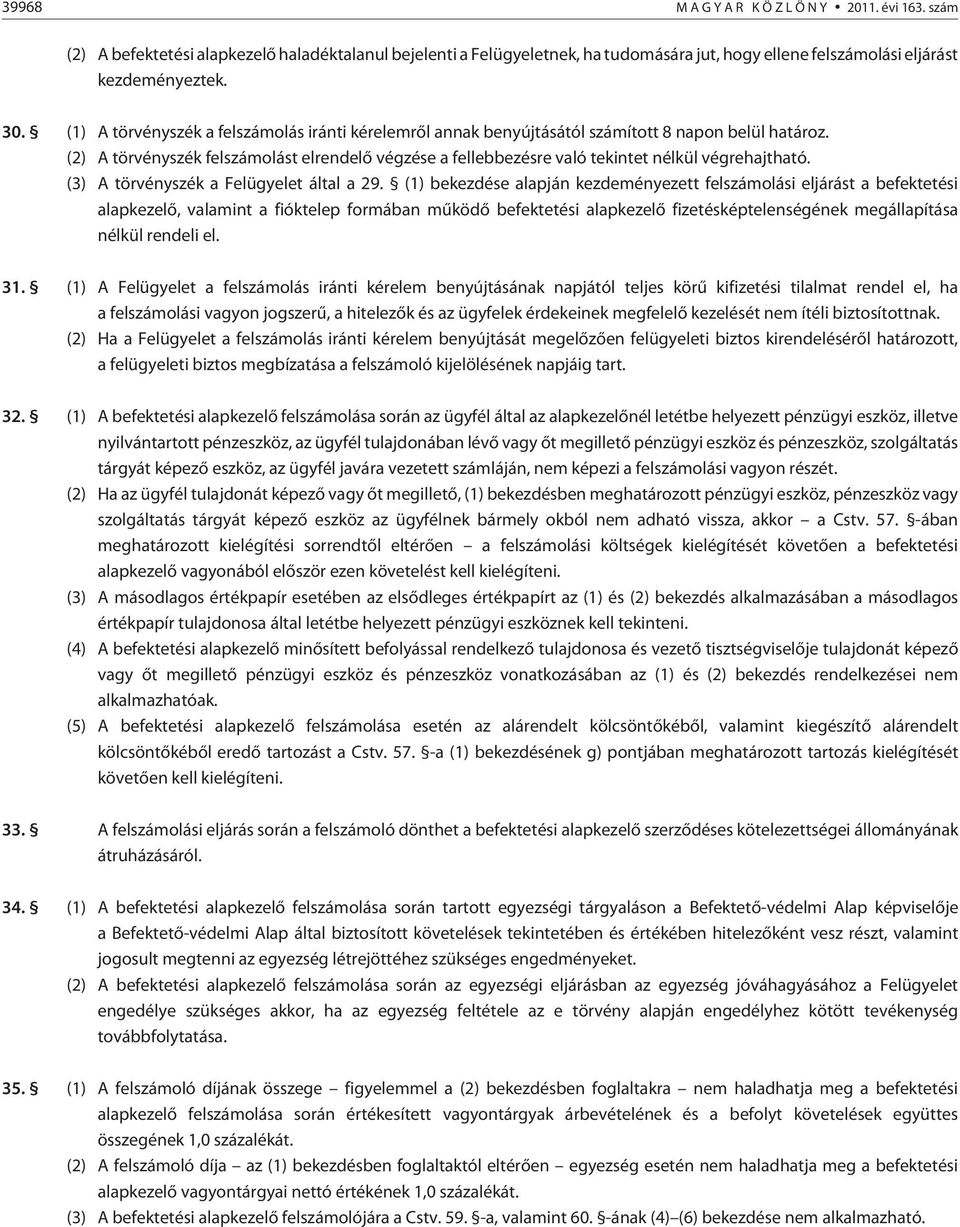 (2) A törvényszék felszámolást elrendelõ végzése a fellebbezésre való tekintet nélkül végrehajtható. (3) A törvényszék a Felügyelet által a 29.