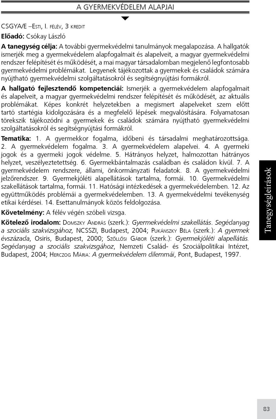 problémákat. Legyenek tájékozottak a gyermekek és családok számára nyújtható gyermekvédelmi szolgáltatásokról és segítségnyújtási formákról.
