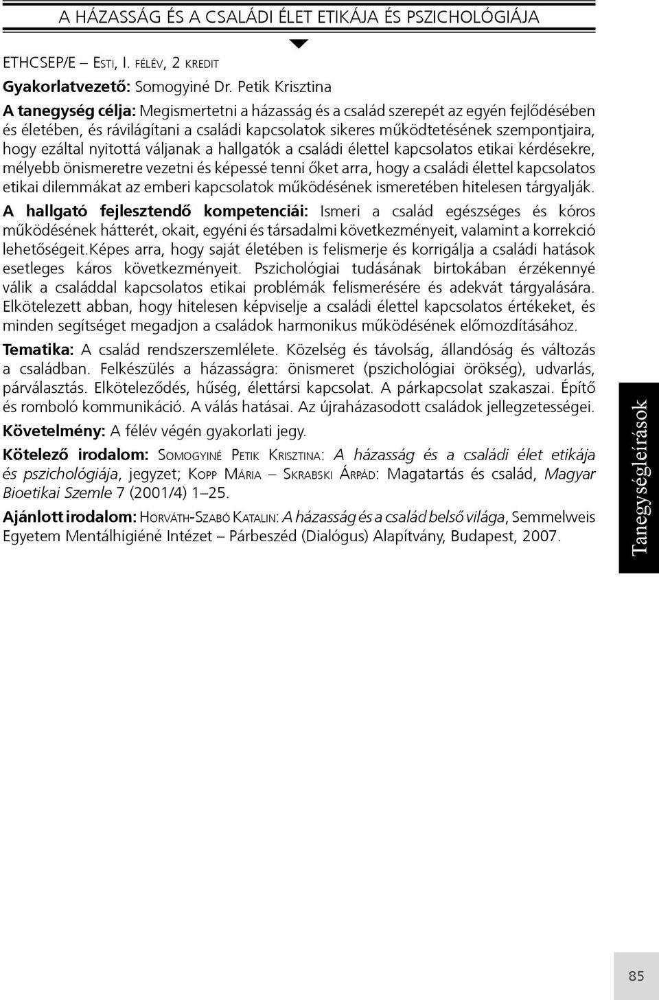 ezáltal nyitottá váljanak a hallgatók a családi élettel kapcsolatos etikai kérdésekre, mélye önismeretre vezetni és képessé tenni őket arra, hogy a családi élettel kapcsolatos etikai dilemmákat az