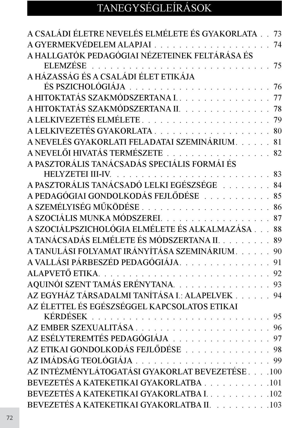 78 A LELKIVEZETÉS ELMÉLETE 79 A LELKIVEZETÉS GYAKORLATA 80 A NEVELÉS GYAKORLATI FELADATAI SZEMINÁRIUM 81 A NEVELŐI HIVATÁS TERMÉSZETE 82 A PASZTORÁLIS TANÁCSADÁS SPECIÁLIS FORMÁI ÉS HELYZETEI III-IV.