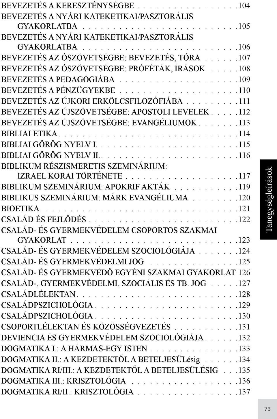 BEVEZETÉS AZ ÚJSZÖVETSÉGBE: EVANGÉLIUMOK.......113 BIBLIAI ETIKA 114 BIBLIAI GÖRÖG NYELV I. 115 BIBLIAI GÖRÖG NYELV II.