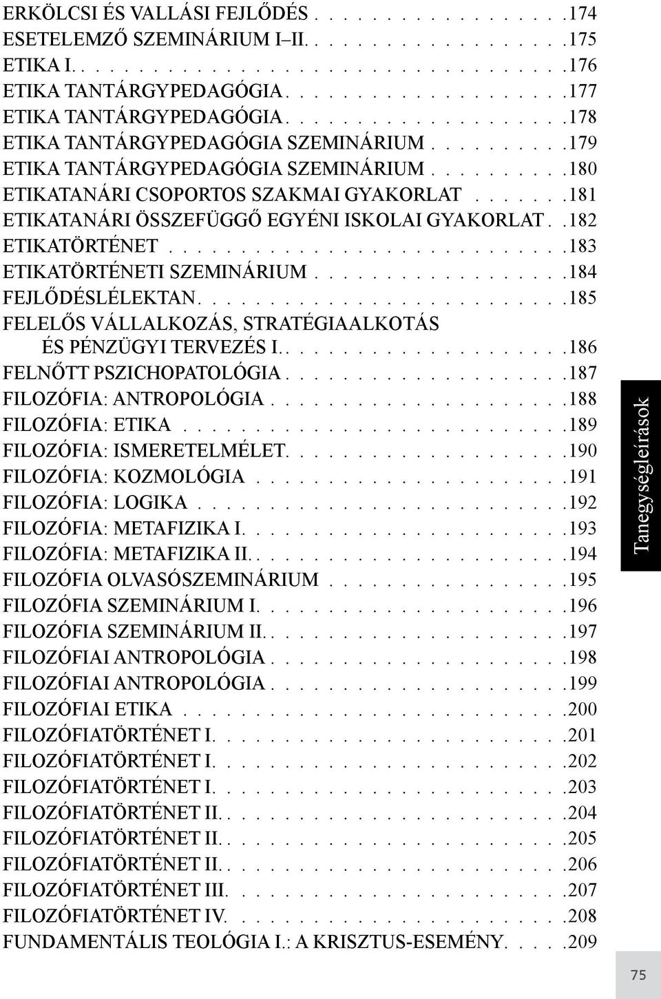 ÖSSZEFÜGGŐ EGYÉNI ISKOLAI GYAKORLAT 182 ETIKATÖRTÉNET 183 ETIKATÖRTÉNETI SZEMINÁRIUM 184 FEJLŐDÉSLÉLEKTAN 185 FELELŐS VÁLLALKOZÁS, STRATÉGIAALKOTÁS ÉS PÉNZÜGYI TERVEZÉS I.