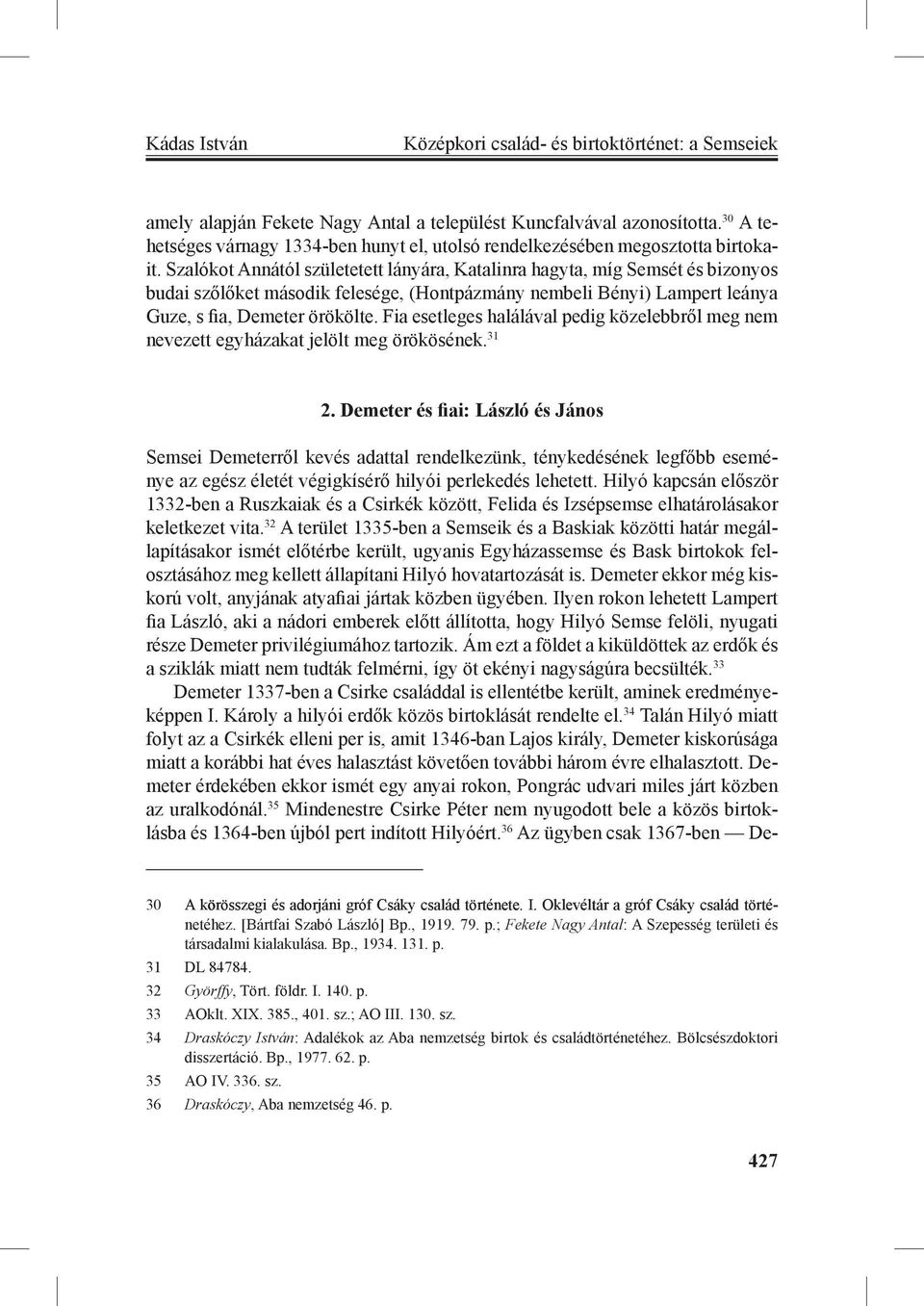 Szalókot Annától születetett lányára, Katalinra hagyta, míg Semsét és bizonyos budai szőlőket második felesége, (Hontpázmány nembeli Bényi) Lampert leánya Guze, s fia, Demeter örökölte.