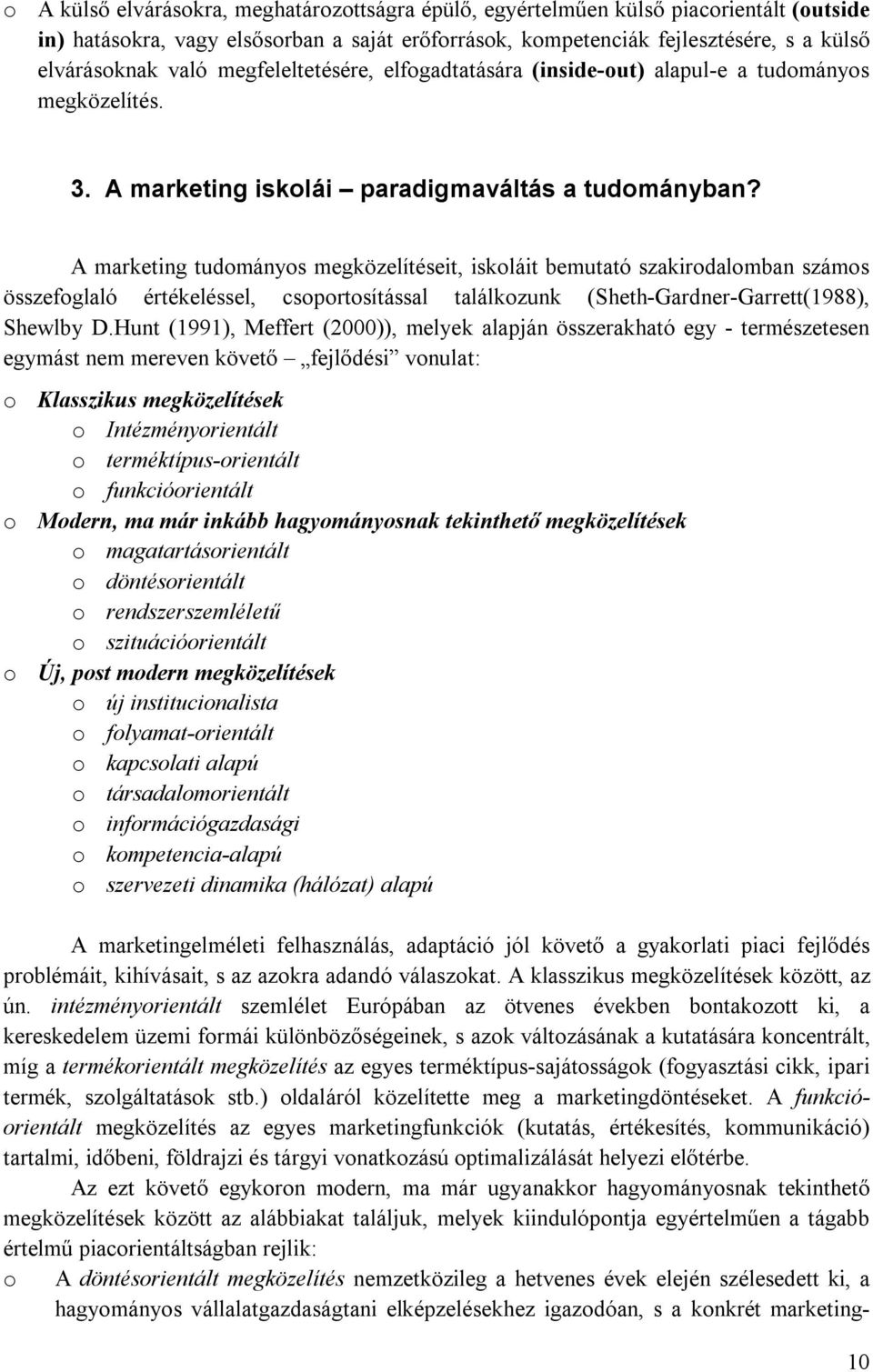 A marketing tudományos megközelítéseit, iskoláit bemutató szakirodalomban számos összefoglaló értékeléssel, csoportosítással találkozunk (Sheth-Gardner-Garrett(1988), Shewlby D.