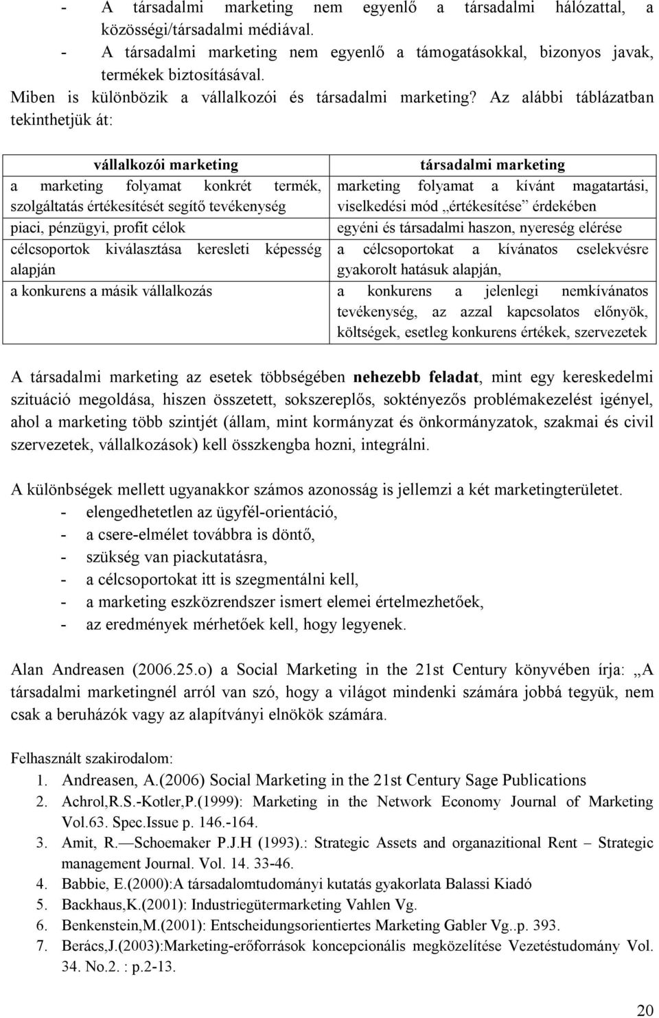 Az alábbi táblázatban tekinthetjük át: vállalkozói marketing társadalmi marketing a marketing folyamat konkrét termék, marketing folyamat a kívánt magatartási, szolgáltatás értékesítését segítő