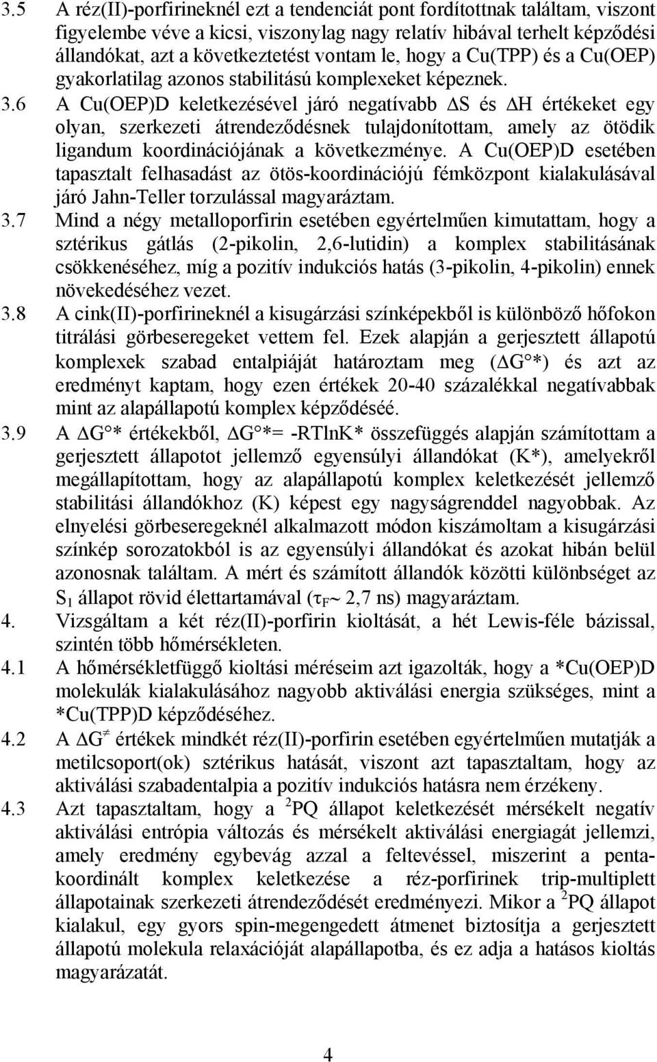 6 A Cu(OEP)D keletkezésével járó negatívabb S és H értékeket egy olyan, szerkezeti átrendeződésnek tulajdonítottam, amely az ötödik ligandum koordinációjának a következménye.