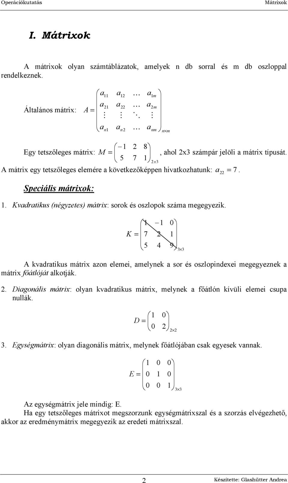 Speciális mátriok:. Kvadratikus (négyzetes) mátri: sorok és oszlopok száma megegyezik. 9 K A kvadratikus mátri azon elemei, amelynek a sor és oszlopindeei megegyeznek a mátri fátlóját alkotják.