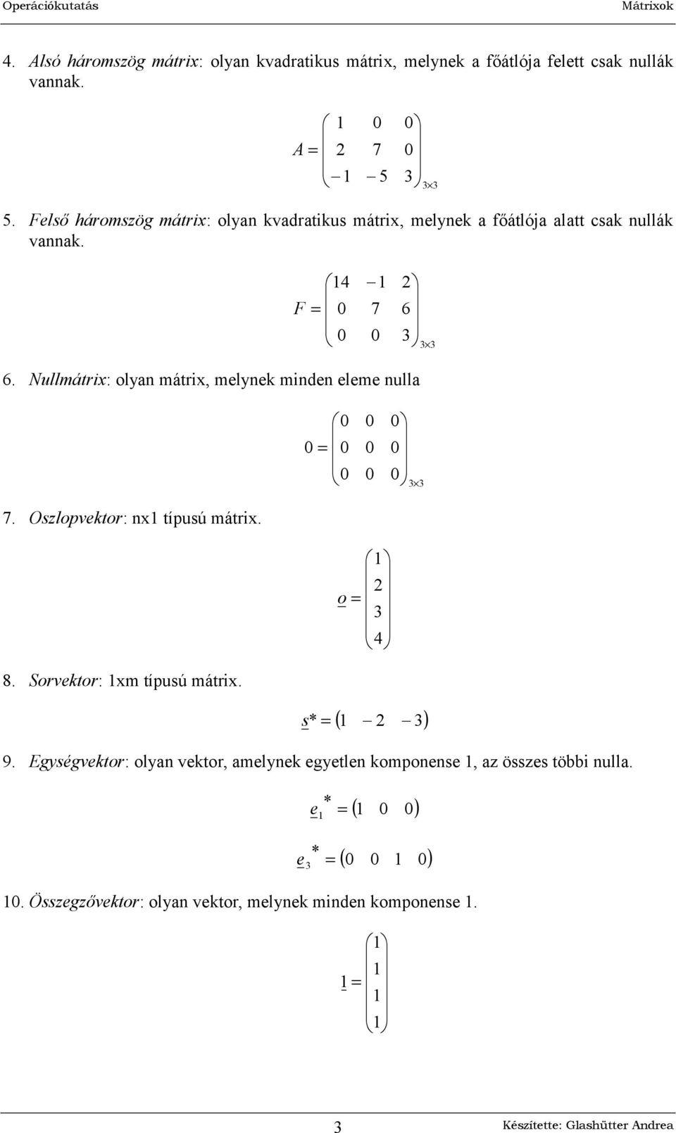 ( ) * s 9. Egységvektor: olyan vektor, amelynek egyetlen komponense, az összes többi nulla. ( ) * e ( ) * e.