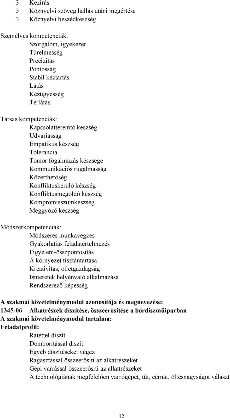 készség Kompromisszumkészség Meggyőző készség Módszerkompetenciák: Módszeres munkavégzés Gyakorlatias feladatértelmezés Figyelem-összpontosítás A környezet tisztántartása Kreativitás, ötletgazdagság