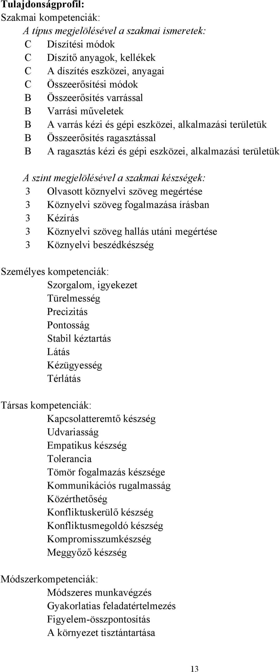 megjelölésével a szakmai készségek: 3 Olvasott köznyelvi szöveg megértése 3 Köznyelvi szöveg fogalmazása írásban 3 Kézírás 3 Köznyelvi szöveg hallás utáni megértése 3 Köznyelvi beszédkészség