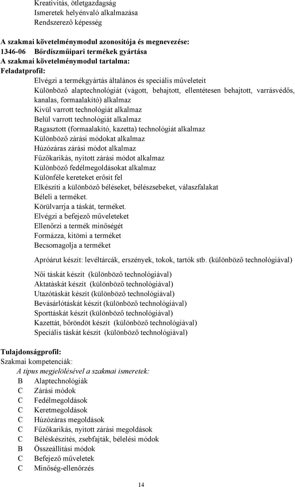 formaalakító) alkalmaz Kivül varrott technológiát alkalmaz Belül varrott technológiát alkalmaz Ragasztott (formaalakító, kazetta) technológiát alkalmaz Különböző zárási módokat alkalmaz Húzózáras