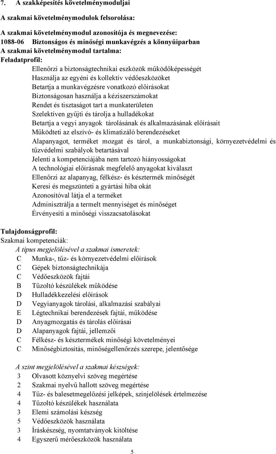 előírásokat Biztonságosan használja a kéziszerszámokat Rendet és tisztaságot tart a munkaterületen Szelektíven gyűjti és tárolja a hulladékokat Betartja a vegyi anyagok tárolásának és alkalmazásának