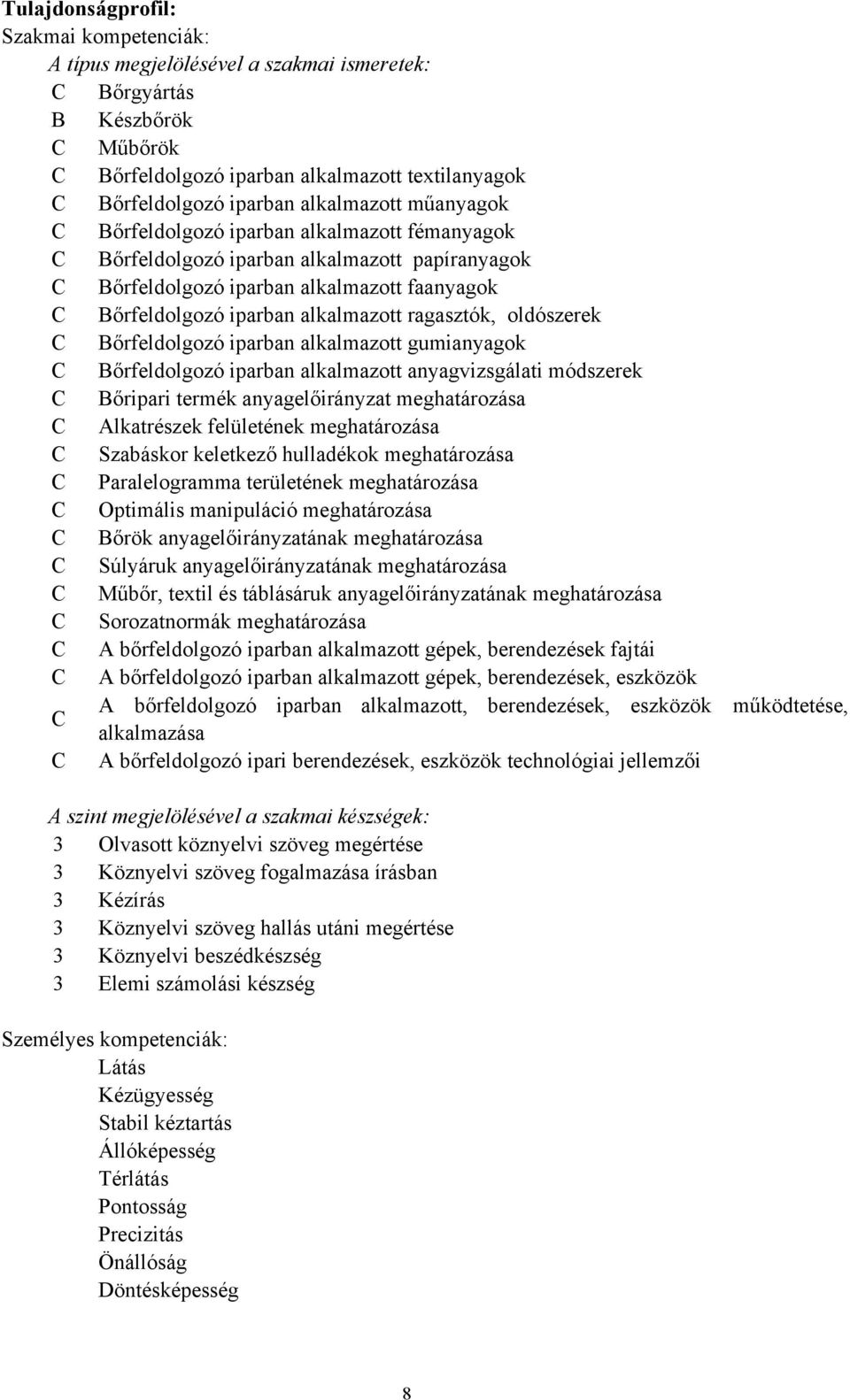 ragasztók, oldószerek C Bőrfeldolgozó iparban alkalmazott gumianyagok C Bőrfeldolgozó iparban alkalmazott anyagvizsgálati módszerek C Bőripari termék anyagelőirányzat meghatározása C Alkatrészek