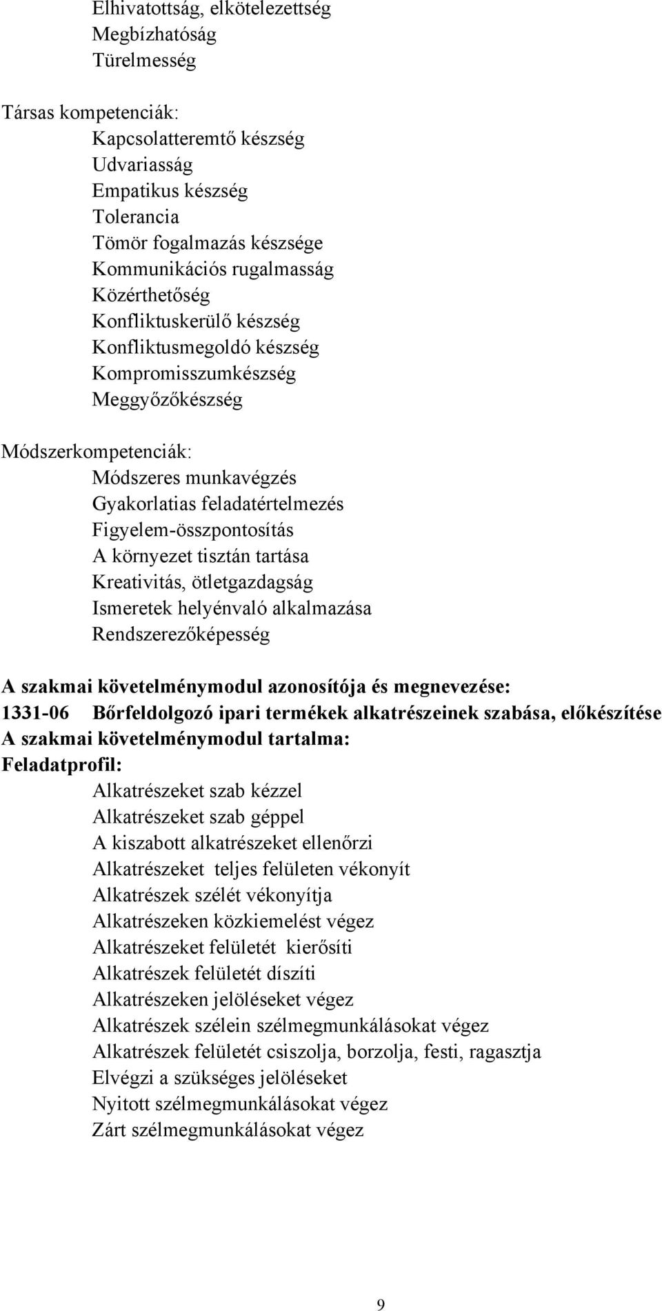 A környezet tisztán tartása Kreativitás, ötletgazdagság Ismeretek helyénvaló alkalmazása Rendszerezőképesség A szakmai követelménymodul azonosítója és megnevezése: 1331-06 Bőrfeldolgozó ipari