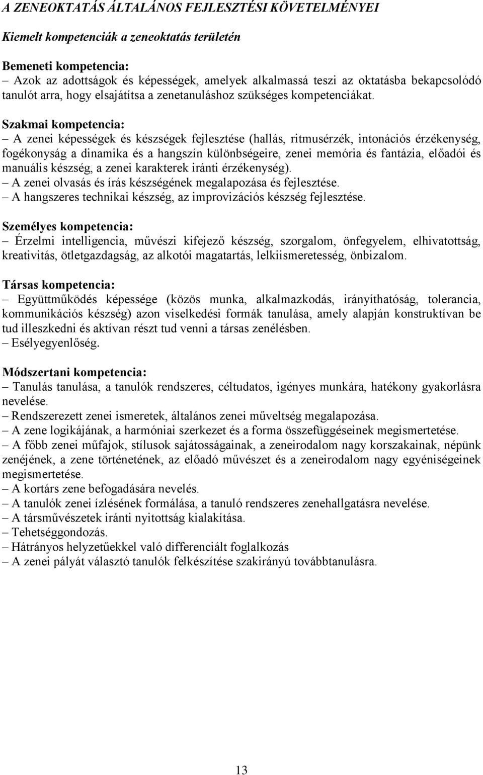 Szakmai kompetencia: A zenei képességek és készségek fejlesztése (hallás, ritmusérzék, intonációs érzékenység, fogékonyság a dinamika és a hangszín különbségeire, zenei memória és fantázia, előadói