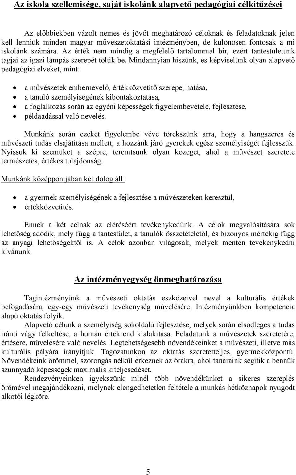 Mindannyian hiszünk, és képviselünk olyan alapvető pedagógiai elveket, mint: a művészetek embernevelő, értékközvetítő szerepe, hatása, a tanuló személyiségének kibontakoztatása, a foglalkozás során