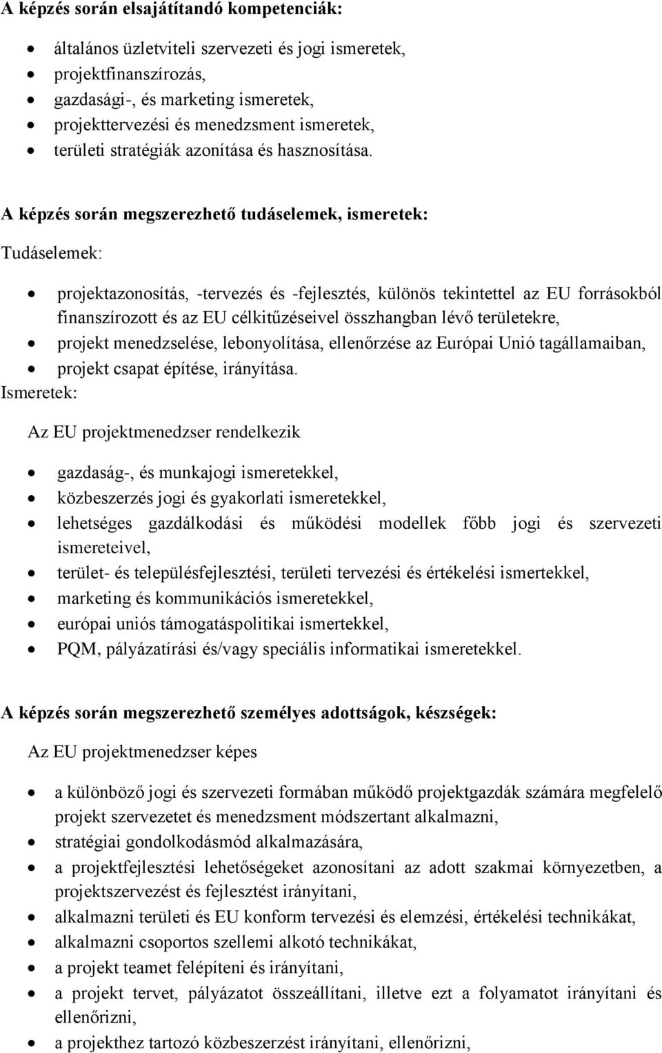 A képzés során megszerezhető tudáselemek, ismeretek: Tudáselemek: projektazonosítás, -tervezés és -fejlesztés, különös tekintettel az EU forrásokból finanszírozott és az EU célkitűzéseivel