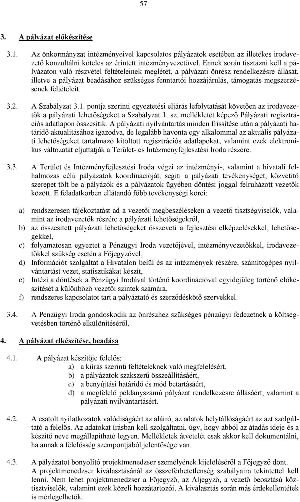 megszerzésének feltételeit. 3.2. A Szabályzat 3.1. pontja szerinti egyeztetési eljárás lefolytatását követően az irodavezetők a pályázati lehetőségeket a Szabályzat 1. sz. mellékletét képező Pályázati regisztrációs adatlapon összesítik.