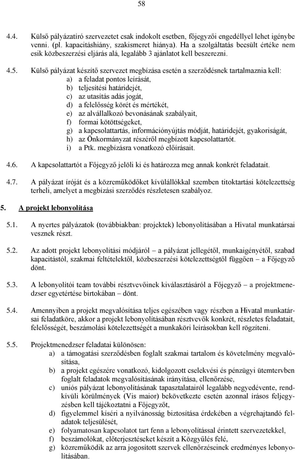 Külső pályázat készítő szervezet megbízása esetén a szerződésnek tartalmaznia kell: a) a feladat pontos leírását, b) teljesítési határidejét, c) az utasítás adás jogát, d) a felelősség körét és