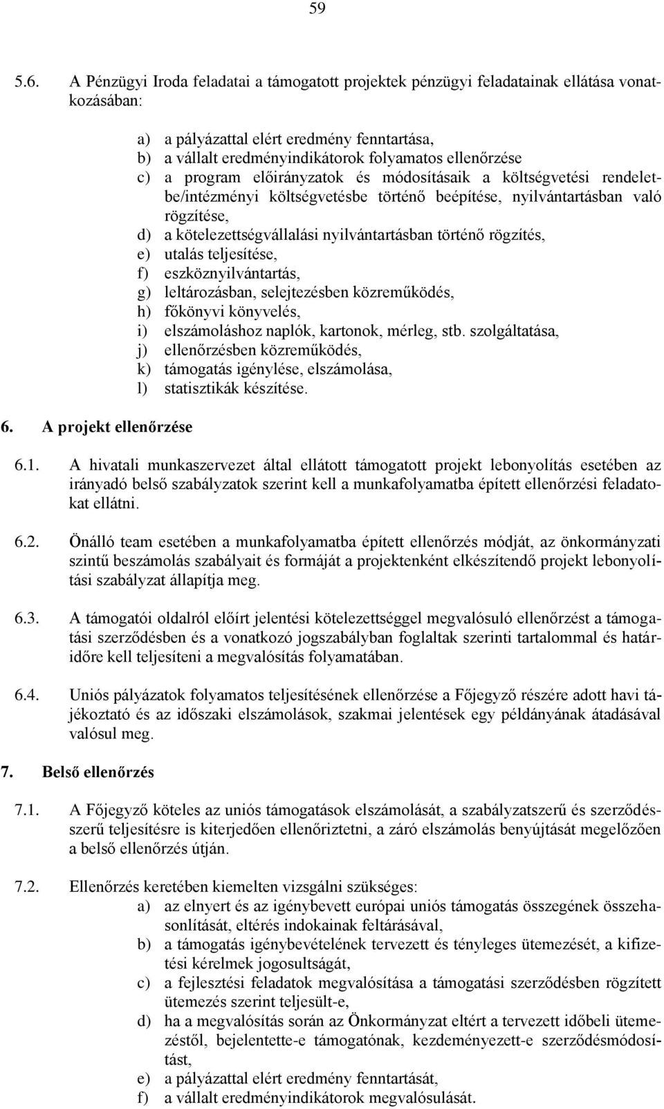 rendeletbe/intézményi költségvetésbe történő beépítése, nyilvántartásban való rögzítése, d) a kötelezettségvállalási nyilvántartásban történő rögzítés, e) utalás teljesítése, f) eszköznyilvántartás,