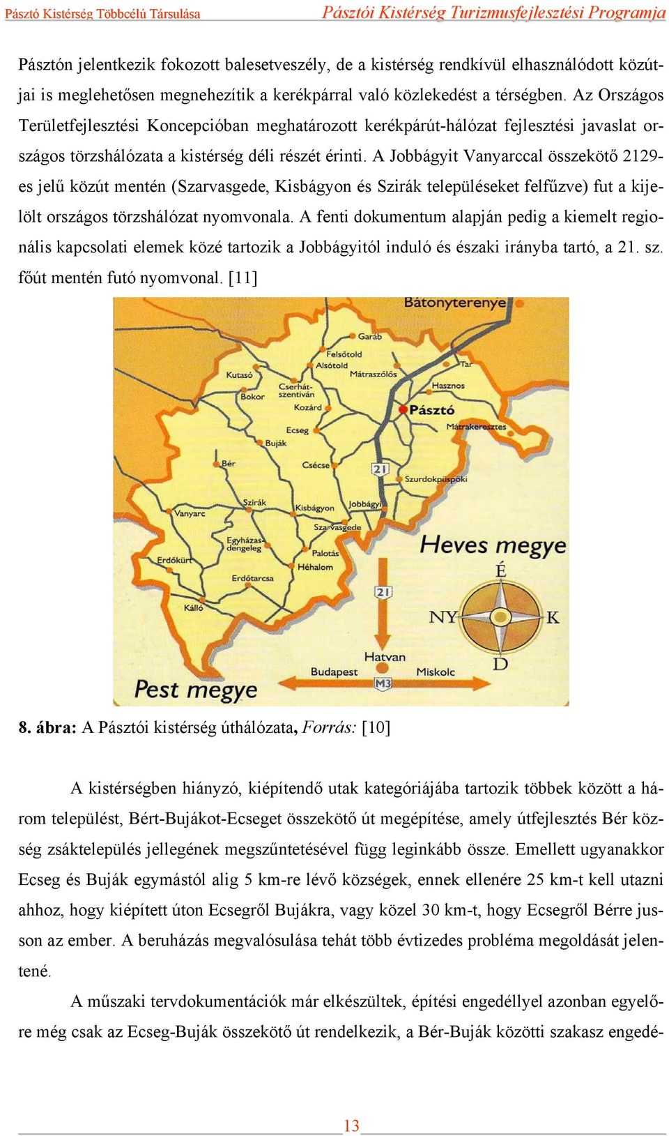 A Jobbágyit Vanyarccal összekötő 2129- es jelű közút mentén (Szarvasgede, Kisbágyon és Szirák településeket felfűzve) fut a kijelölt országos törzshálózat nyomvonala.