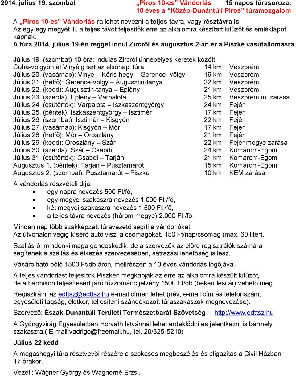 Július 19. (szombat) 10 óra: indulás Zircről ünnepélyes keretek között. Cuha-völgyön át Vinyéig tart az elsőnapi túra. 14 km Veszprém Július 20.