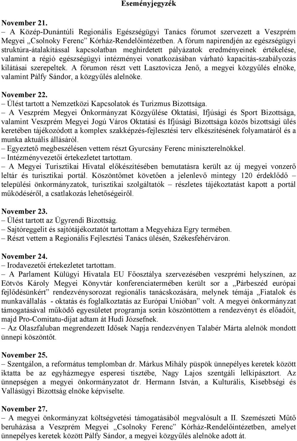 kapacitás-szabályozás kilátásai szerepeltek. A fórumon részt vett Lasztovicza Jenő, a megyei közgyűlés elnöke, valamint Pálfy Sándor, a közgyűlés alelnöke. November 22.