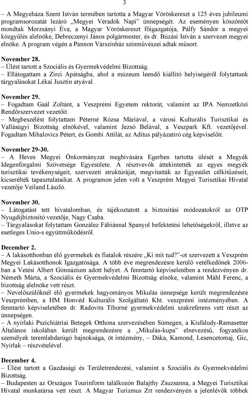 Búzási István a szervezet megyei elnöke. A program végén a Pannon Várszínház színművészei adtak műsort. November 28. Ülést tartott a Szociális és Gyermekvédelmi Bizottság.