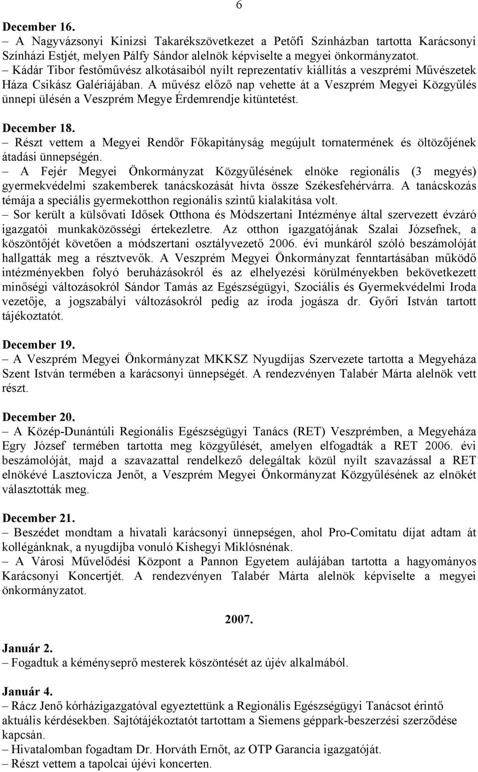 A művész előző nap vehette át a Veszprém Megyei Közgyűlés ünnepi ülésén a Veszprém Megye Érdemrendje kitüntetést. December 18.